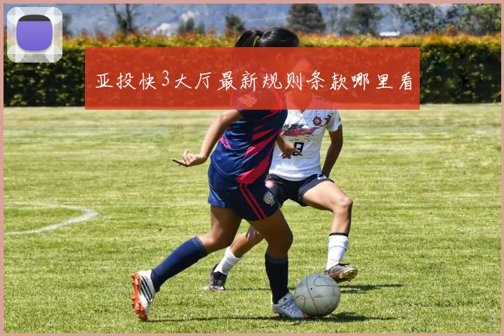 亚投快3大厅最新规则条款哪里看