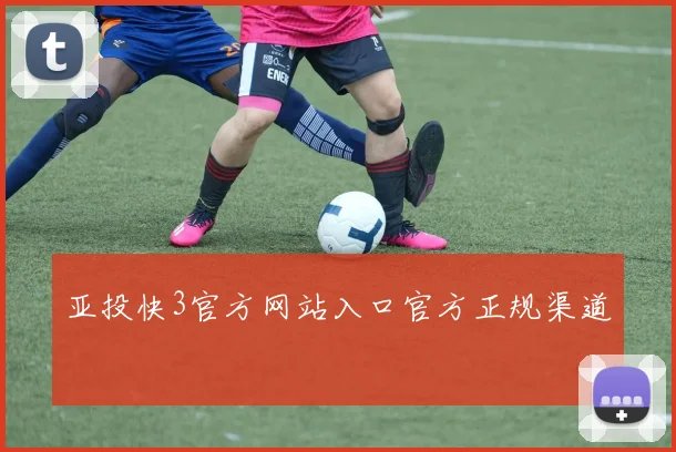 亚投快3官方网站入口官方正规渠道
